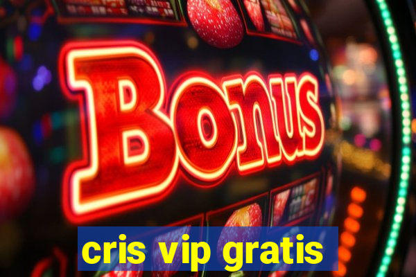 cris vip gratis